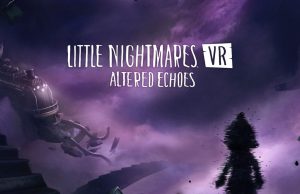 Little Nightmares VR: Altered Echoes Review Little Nightmares VR- Altered Echoes Review