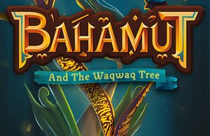 BAHAMUT AND THE WAQWAQ TREE Review BAHAMUT AND THE WAQWAQ TREE Review